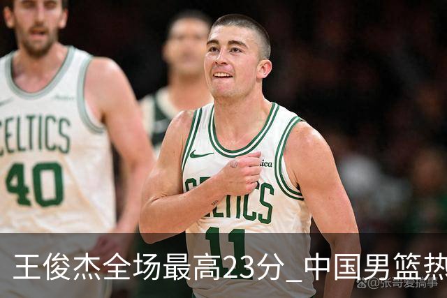 王俊杰全场最高23分 中国男篮热身赛91-81击败澳大利亚